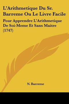 portada l'arithmetique du sr. barreme ou le livre facile: pour apprendre l'arithmetique de soi-meme et sans maitre (1747) (en Inglés)