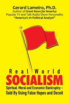portada Real World Socialism: Spiritual, Moral and Economic Bankruptcy - Sold By Using False Hopes and Deceit (en Inglés)
