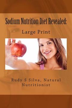 portada Sodium Nutrition Diet Revealed: Large Print: What You Must To Know About Sodium (en Inglés)