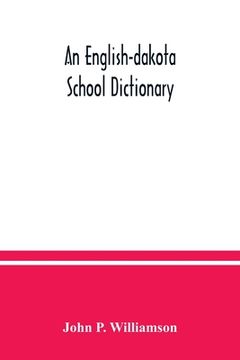 portada An English-Dakota school dictionary: Wasicun qa Dakota ieska wowapi (en Inglés)