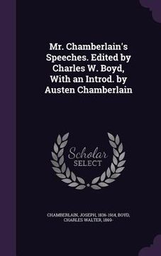 portada Mr. Chamberlain's Speeches. Edited by Charles W. Boyd, With an Introd. by Austen Chamberlain (en Inglés)