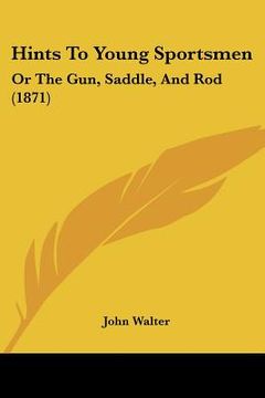 portada hints to young sportsmen: or the gun, saddle, and rod (1871) (en Inglés)