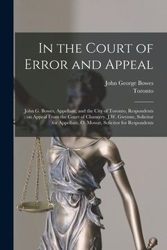 portada In the Court of Error and Appeal [microform]: John G. Bowes, Appellant, and the City of Toronto, Respondents: on Appeal From the Court of Chancery, J.