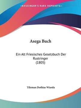 portada Asega Buch: Ein Alt Friesisches Gesetzbuch Der Rustringer (1805) (in German)
