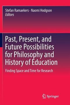 portada Past, Present, and Future Possibilities for Philosophy and History of Education: Finding Space and Time for Research