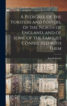 portada A Pedigree of the Forsters and Fosters, of the North of England, and of Some of the Families Connected With Them