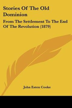 portada stories of the old dominion: from the settlement to the end of the revolution (1879) (en Inglés)