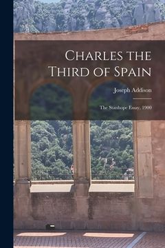 portada Charles the Third of Spain: the Stanhope Essay, 1900 (in English)
