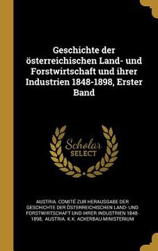 portada Geschichte der österreichischen Land- und Forstwirtschaft und ihrer Industrien 1848-1898, Erster Band (en Alemán)