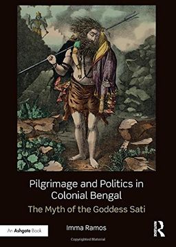 portada Pilgrimage and Politics in Colonial Bengal: The Myth of the Goddess Sati (in English)
