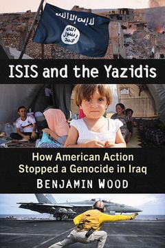 portada Isis and the Yazidis: How American Action Stopped a Genocide in Iraq (in English)