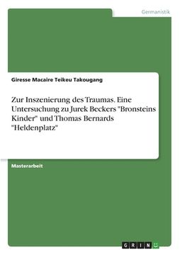 portada Zur Inszenierung des Traumas. Eine Untersuchung zu Jurek Beckers "Bronsteins Kinder" und Thomas Bernards "Heldenplatz" (en Alemán)