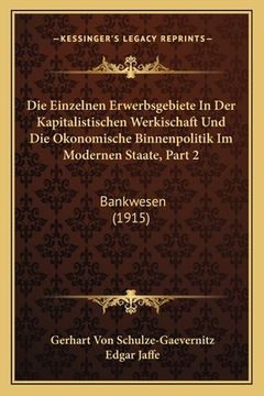 portada Die Einzelnen Erwerbsgebiete In Der Kapitalistischen Werkischaft Und Die Okonomische Binnenpolitik Im Modernen Staate, Part 2: Bankwesen (1915) (in German)