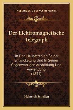 portada Der Elektromagnetische Telegraph: In Den Hauptstadien Seiner Entwickelung Und In Seiner Gegenwartigen Ausbildung Und Anwendung (1854) (en Alemán)