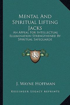 portada mental and spiritual lifting jacks: an appeal for intellectual illumination strengthened by spiritual safeguards (en Inglés)