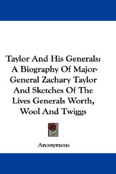 portada taylor and his generals: a biography of major-general zachary taylor and sketches of the lives generals worth, wool and twiggs (en Inglés)