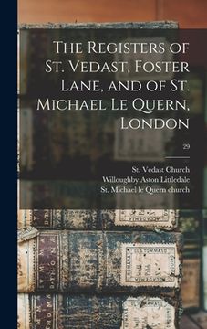 portada The Registers of St. Vedast, Foster Lane, and of St. Michael Le Quern, London; 29 (en Inglés)