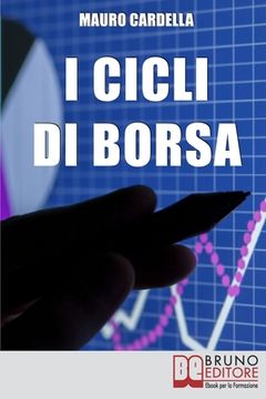 portada I Cicli di Borsa: Come Prevedere i Massimi e i Minimi di Titoli e Mercati per Investire in Operazioni Speculative (en Italiano)