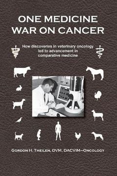 portada One Medicine War on Cancer: How discoveries in veterinary oncology led to advancement in comparative medicine (en Inglés)