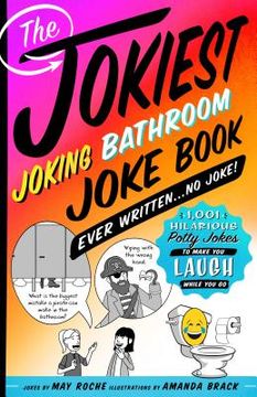portada The Jokiest Joking Bathroom Joke Book Ever Written. No Joke! 1,001 Hilarious Potty Jokes to Make you Laugh While you go (Jokiest Joking Joke Books) (in English)