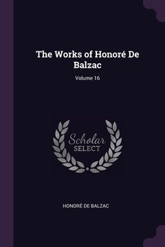 portada The Works of Honoré De Balzac; Volume 16