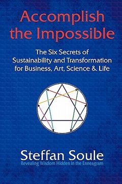portada accomplish the impossible: the six secrets of sustainability and transformation for business, art, science & life: revealing wisdom hidden in the (en Inglés)