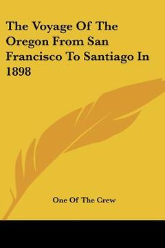 portada the voyage of the oregon from san francisco to santiago in 1898 (in English)