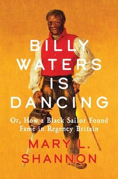 portada Billy Waters Is Dancing: Or, How a Black Sailor Found Fame in Regency Britain (en Inglés)