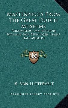 portada masterpieces from the great dutch museums: rijksmuseum, mauritshuis, boymans-van beuningen, frans hals rijksmuseum, mauritshuis, boymans-van beuningen (en Inglés)