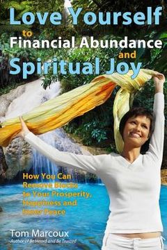 portada Love Yourself to Financial Abundance and Spiritual Joy: How You Can Remove Blocks to Your Prosperity, Happiness and Inner Peace (en Inglés)