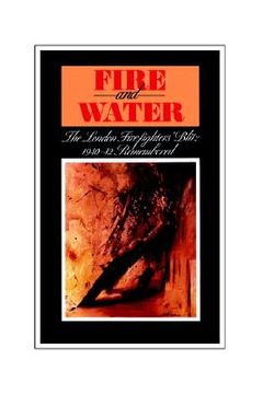portada fire and water - the london firefighters' blitz 1940-42 remembered
