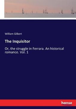 portada The Inquisitor: Or, the struggle in Ferrara. An historical romance. Vol. 1 (in English)