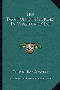 portada the taxation of negroes in virginia (1916) the taxation of negroes in virginia (1916) (en Inglés)