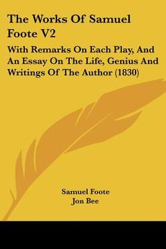 portada the works of samuel foote v2: with remarks on each play, and an essay on the life, genius and writings of the author (1830) (en Inglés)
