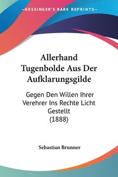 portada Allerhand Tugenbolde Aus Der Aufklarungsgilde: Gegen Den Willen Ihrer Verehrer Ins Rechte Licht Gestellt (1888) (in German)