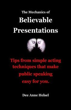 portada The Mechanics of Believable Presentations: Simple acting techniques that make public speaking easy. (en Inglés)