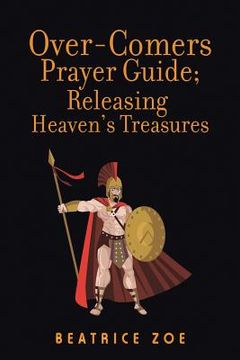 portada Over-Comers Prayer Guide; Releasing Heaven'S Treasures: Bullet Points for All the Prayer Points [Arrows of War]