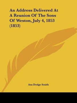 portada an address delivered at a reunion of the sons of weston, july 4, 1853 (1853) (en Inglés)