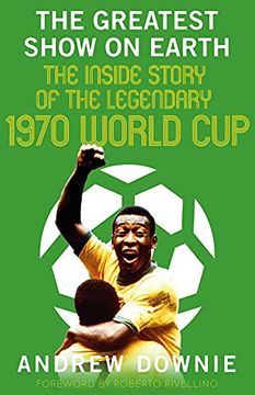 portada The Greatest Show on Earth: The Inside Story of the Legendary 1970 World Cup (en Inglés)