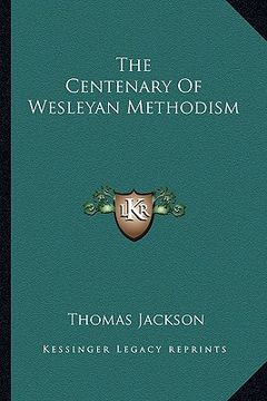 portada the centenary of wesleyan methodism (in English)