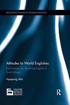 portada Attitudes to World Englishes: Implications for Teaching English in South Korea (Routledge Studies in World Englishes) (in English)