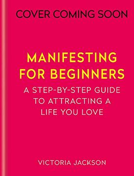portada Manifesting for Beginners: A Step-By-Step Guide to Attracting a Life you Love (en Inglés)