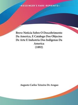 portada Breve Noticia Sobre O Descobrimento Da America, E Catalogo Dos Objectos De Arte E Industria Dos Indigenas Da America (1892)