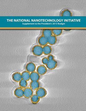 portada The National Nanotechnology Initiative: Supplement to the President's 2015 Budget (en Inglés)