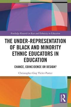 portada The Under-Representation of Black and Minority Ethnic Educators in Education: Chance, Coincidence or Design? (Routledge Research in Race and Ethnicity in Education) 