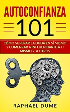 portada Autoconfianza 101: Cómo Superar la Duda en sí Mismo y Comenzar a Influenciarte a ti Mismo y a Otros (in Spanish)