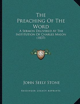 portada the preaching of the word: a sermon delivered at the institution of charles mason (1837) (en Inglés)