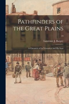 portada Pathfinders of the Great Plains: a Chronicle of La Vérendrye and His Sons; 19 (en Inglés)