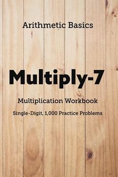 portada Arithmetic Basics Multiply-7 Multiplication Workbooks, Single-Digit, 1,000 Practice Problems (in English)