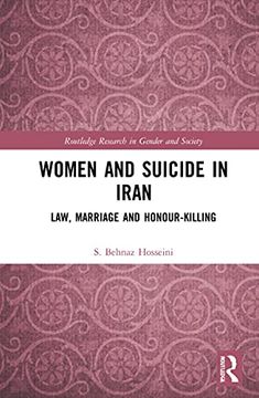 portada Women and Suicide in Iran: Law, Marriage and Honour-Killing (Routledge Research in Gender and Society) (in English)